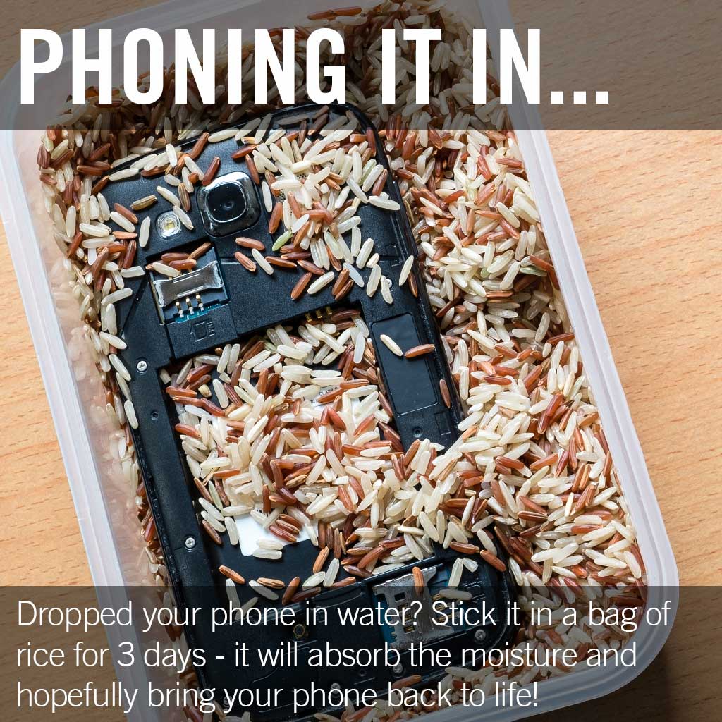 Dropped your phone in water? Stick it in a bag of rice for 3 days - it will absorb the moisture.